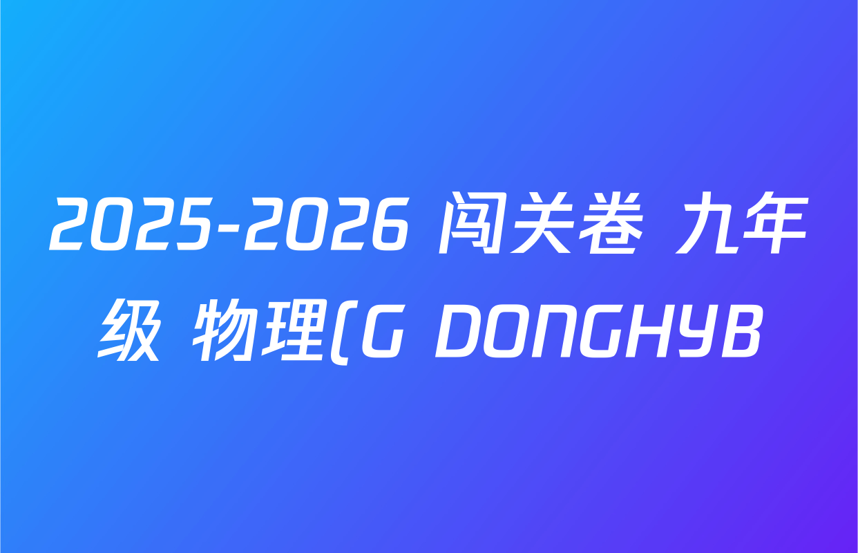 2025-2026 闯关卷 九年级 物理(G DONGHYB)(一)1答案